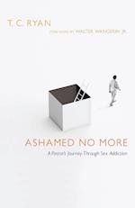 Ashamed No More - A Pastor`s Journey Through Sex Addiction