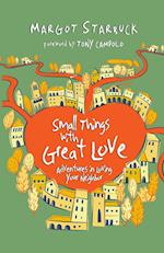 Small Things with Great Love - Adventures in Loving Your Neighbor