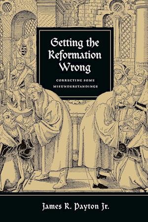 Getting the Reformation Wrong - Correcting Some Misunderstandings