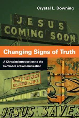 Changing Signs of Truth – A Christian Introduction to the Semiotics of Communication