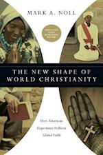 The New Shape of World Christianity - How American Experience Reflects Global Faith