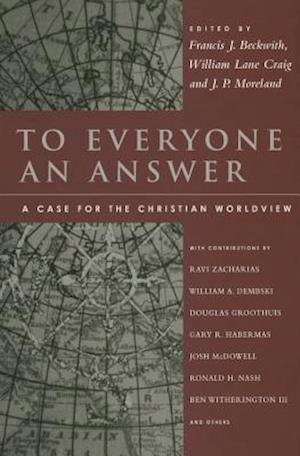 To Everyone an Answer - A Case for the Christian Worldview