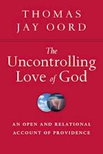 The Uncontrolling Love of God - An Open and Relational Account of Providence