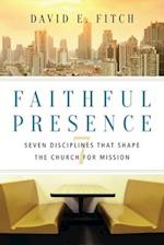 Faithful Presence - Seven Disciplines That Shape the Church for Mission