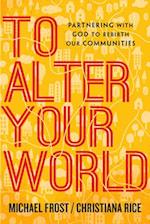To Alter Your World - Partnering with God to Rebirth Our Communities