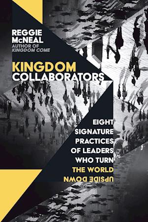 Kingdom Collaborators - Eight Signature Practices of Leaders Who Turn the World Upside Down