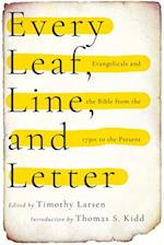 Every Leaf, Line, and Letter - Evangelicals and the Bible from the 1730s to the Present