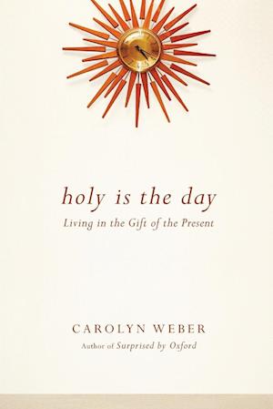 Holy Is the Day - Living in the Gift of the Present