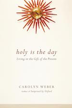 Holy Is the Day - Living in the Gift of the Present