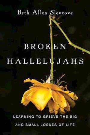Broken Hallelujahs - Learning to Grieve the Big and Small Losses of Life