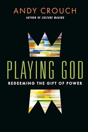 Playing God - Redeeming the Gift of Power