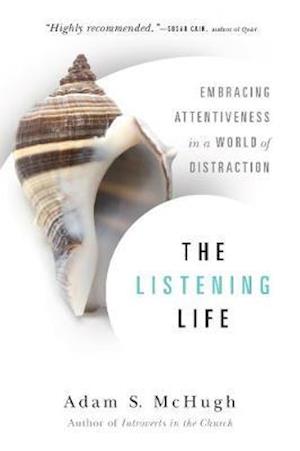 The Listening Life - Embracing Attentiveness in a World of Distraction