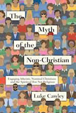 The Myth of the Non-Christian - Engaging Atheists, Nominal Christians and the Spiritual But Not Religious