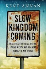 Slow Kingdom Coming - Practices for Doing Justice, Loving Mercy and Walking Humbly in the World