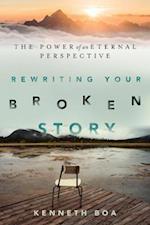 Rewriting Your Broken Story – The Power of an Eternal Perspective