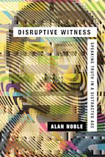 Disruptive Witness – Speaking Truth in a Distracted Age
