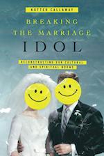Breaking the Marriage Idol - Reconstructing Our Cultural and Spiritual Norms