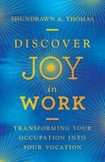 Discover Joy in Work - Transforming Your Occupation into Your Vocation