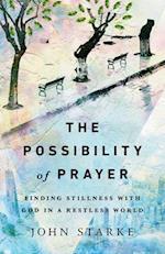 The Possibility of Prayer – Finding Stillness with God in a Restless World