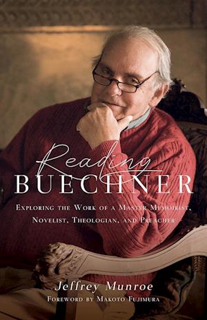 Reading Buechner - Exploring the Work of a Master Memoirist, Novelist, Theologian, and Preacher