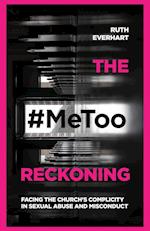 The #MeToo Reckoning - Facing the Church`s Complicity in Sexual Abuse and Misconduct