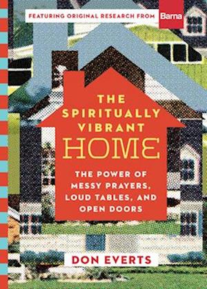 The Spiritually Vibrant Home - The Power of Messy Prayers, Loud Tables, and Open Doors