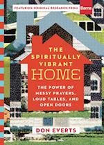 The Spiritually Vibrant Home - The Power of Messy Prayers, Loud Tables, and Open Doors