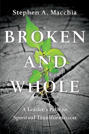 Broken and Whole - A Leader`s Path to Spiritual Transformation
