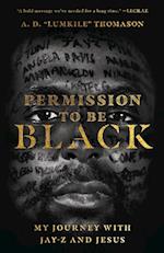 Permission to Be Black - My Journey with Jay-Z and Jesus
