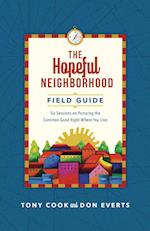 The Hopeful Neighborhood Field Guide - Six Sessions on Pursuing the Common Good Right Where You Live