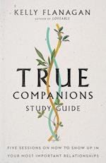 True Companions Study Guide - Five Sessions on How to Show Up in Your Most Important Relationships