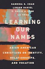 Learning Our Names - Asian American Christians on Identity, Relationships, and Vocation