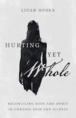 Hurting Yet Whole – Reconciling Body and Spirit in Chronic Pain and Illness