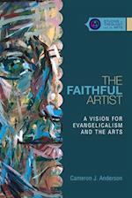 The Faithful Artist - A Vision for Evangelicalism and the Arts
