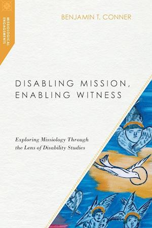 Disabling Mission, Enabling Witness - Exploring Missiology Through the Lens of Disability Studies