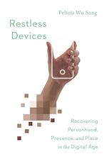 Restless Devices – Recovering Personhood, Presence, and Place in the Digital Age