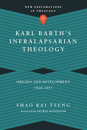 Karl Barth`s Infralapsarian Theology - Origins and Development, 1920-1953