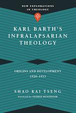 Karl Barth`s Infralapsarian Theology - Origins and Development, 1920-1953
