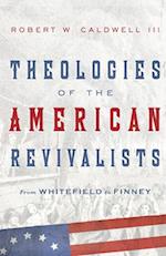 Theologies of the American Revivalists - From Whitefield to Finney