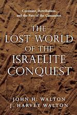 The Lost World of the Israelite Conquest - Covenant, Retribution, and the Fate of the Canaanites