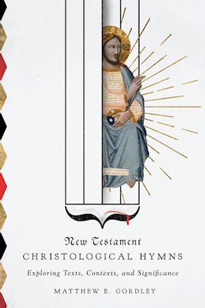 New Testament Christological Hymns - Exploring Texts, Contexts, and Significance