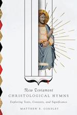 New Testament Christological Hymns - Exploring Texts, Contexts, and Significance