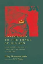 Conformed to the Image of His Son – Reconsidering Paul`s Theology of Glory in Romans