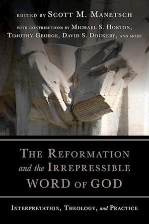 The Reformation and the Irrepressible Word of Go - Interpretation, Theology, and Practice