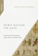 Spirit Outside the Gate - Decolonial Pneumatologies of the American Global South