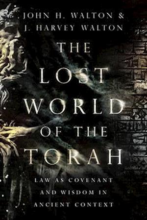 The Lost World of the Torah – Law as Covenant and Wisdom in Ancient Context