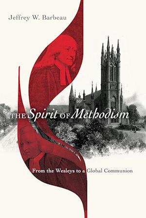 The Spirit of Methodism - From the Wesleys to a Global Communion