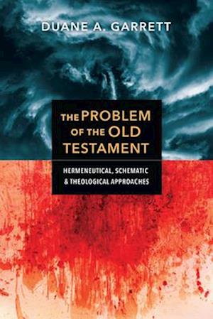 The Problem of the Old Testament - Hermeneutical, Schematic, and Theological Approaches