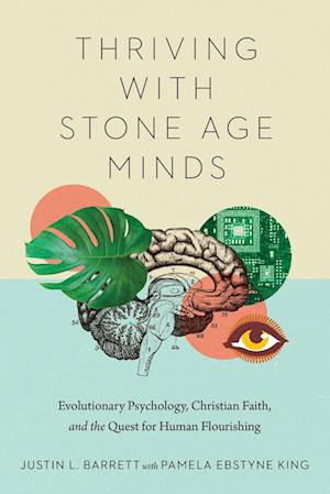 Thriving with Stone Age Minds – Evolutionary Psychology, Christian Faith, and the Quest for Human Flourishing