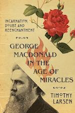 George MacDonald in the Age of Miracles – Incarnation, Doubt, and Reenchantment